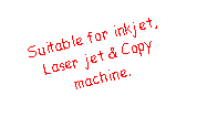 Text Box: Suitable for inkjet,Laser jet & Copy machine.